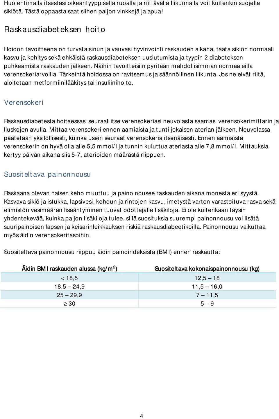 diabeteksen puhkeamista raskauden jälkeen. Näihin tavoitteisiin pyritään mahdollisimman normaaleilla verensokeriarvoilla. Tärkeintä hoidossa on ravitsemus ja säännöllinen liikunta.