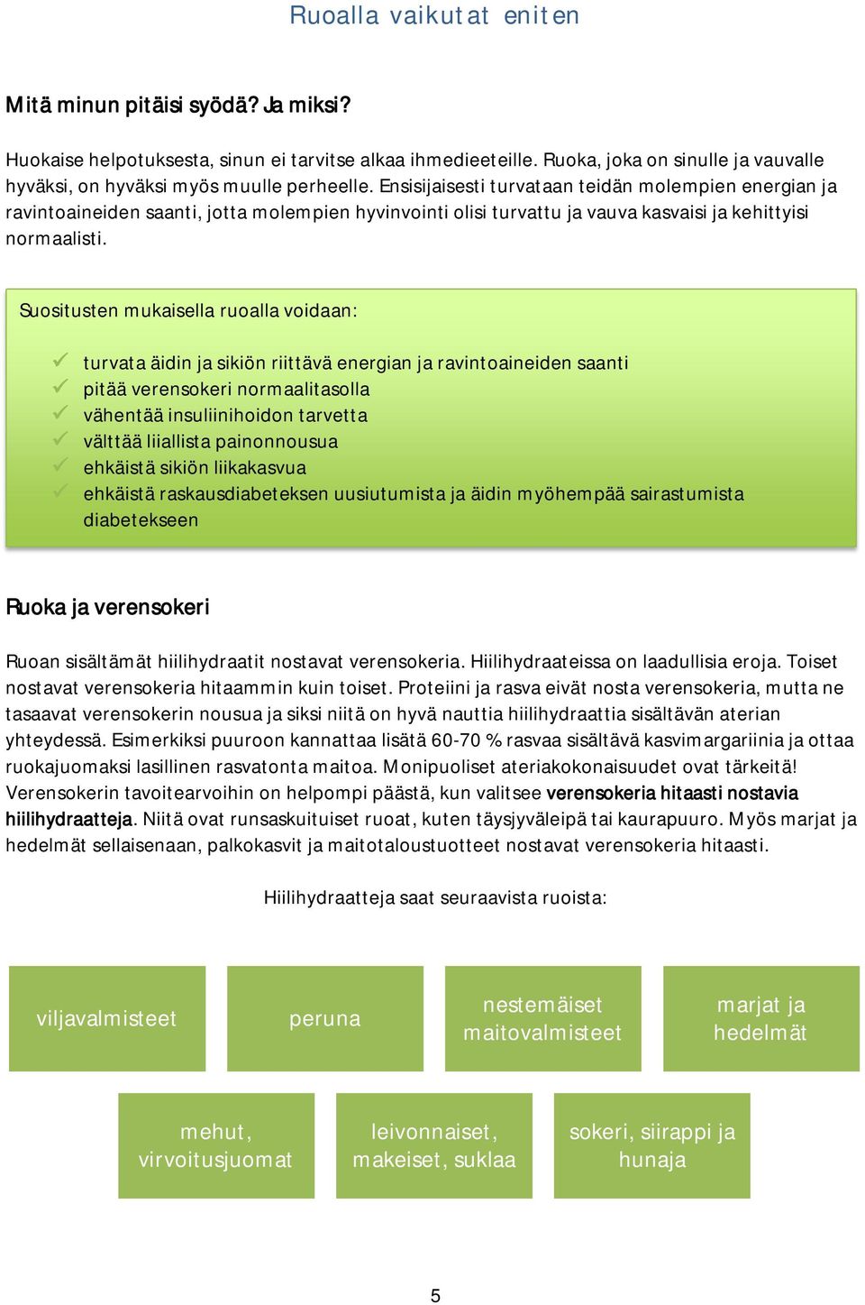 Ensisijaisesti turvataan teidän molempien energian ja ravintoaineiden saanti, jotta molempien hyvinvointi olisi turvattu ja vauva kasvaisi ja kehittyisi normaalisti.