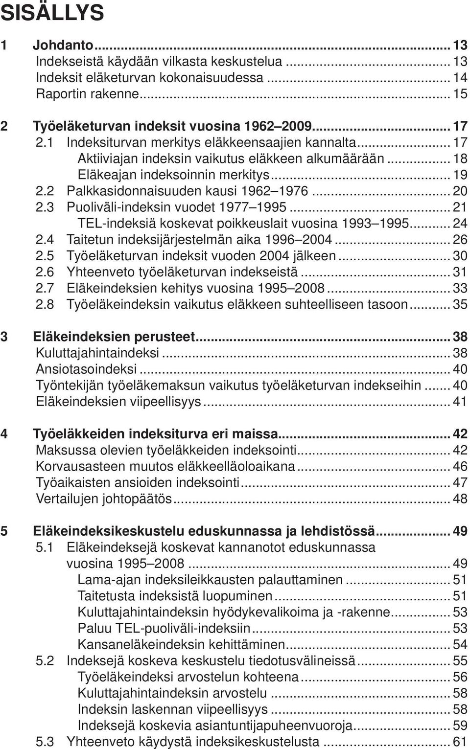 3 Puoliväli-indeksin vuodet 1977 1995... 21 TEL-indeksiä koskevat poikkeuslait vuosina 1993 1995... 24 2.4 Taitetun indeksijärjestelmän aika 1996 2004... 26 2.