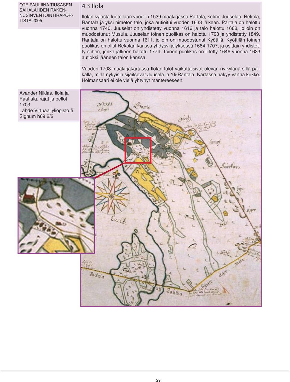 Juuselan toinen puolikas on halottu 1798 ja yhdistetty 1849. Rantala on halottu vuonna 1611, jolloin on muodostunut Kyöttilä.