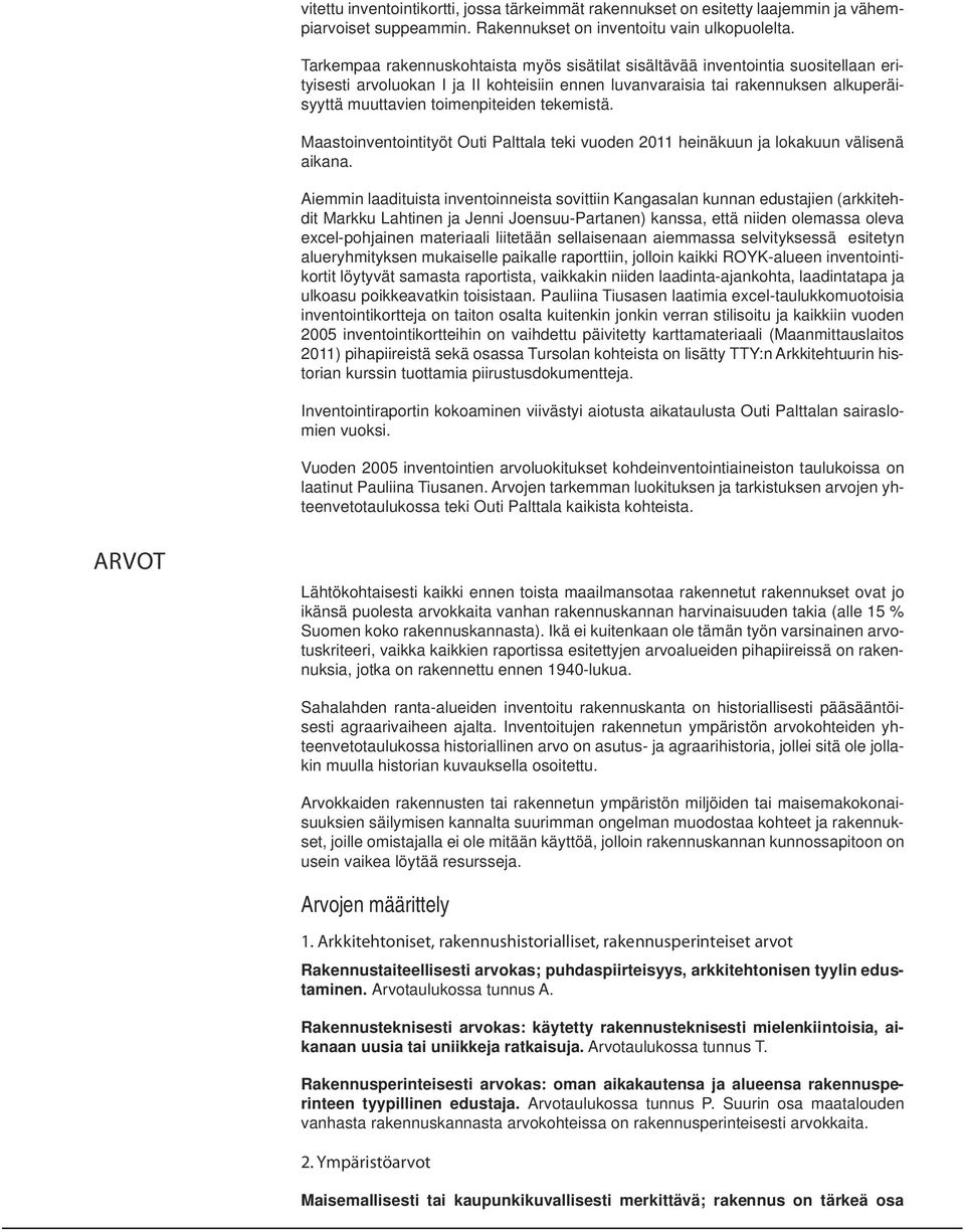 tekemistä. Maastoinventointityöt Outi Palttala teki vuoden 2011 heinäkuun ja lokakuun välisenä aikana.