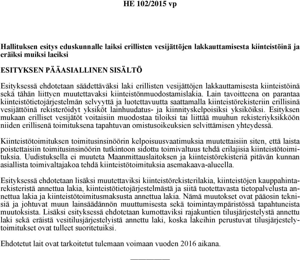 Lain tavoitteena on parantaa kiinteistötietojärjestelmän selvyyttä ja luotettavuutta saattamalla kiinteistörekisteriin erillisinä vesijättöinä rekisteröidyt yksiköt lainhuudatus- ja