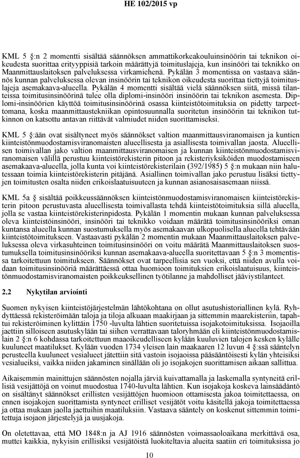 Pykälän 3 momentissa on vastaava säännös kunnan palveluksessa olevan insinöörin tai teknikon oikeudesta suorittaa tiettyjä toimituslajeja asemakaava-alueella.