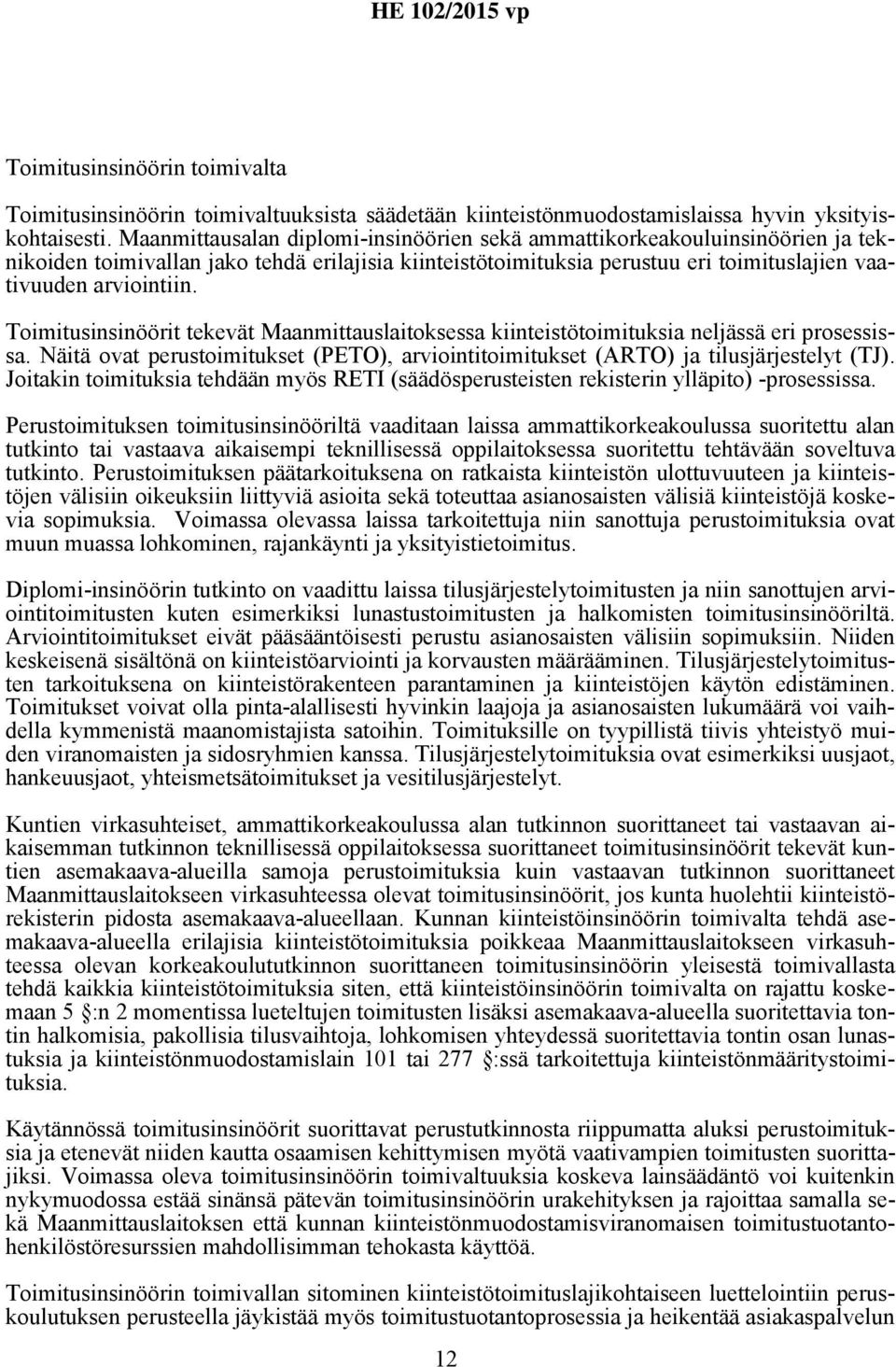 Toimitusinsinöörit tekevät Maanmittauslaitoksessa kiinteistötoimituksia neljässä eri prosessissa. Näitä ovat perustoimitukset (PETO), arviointitoimitukset (ARTO) ja tilusjärjestelyt (TJ).