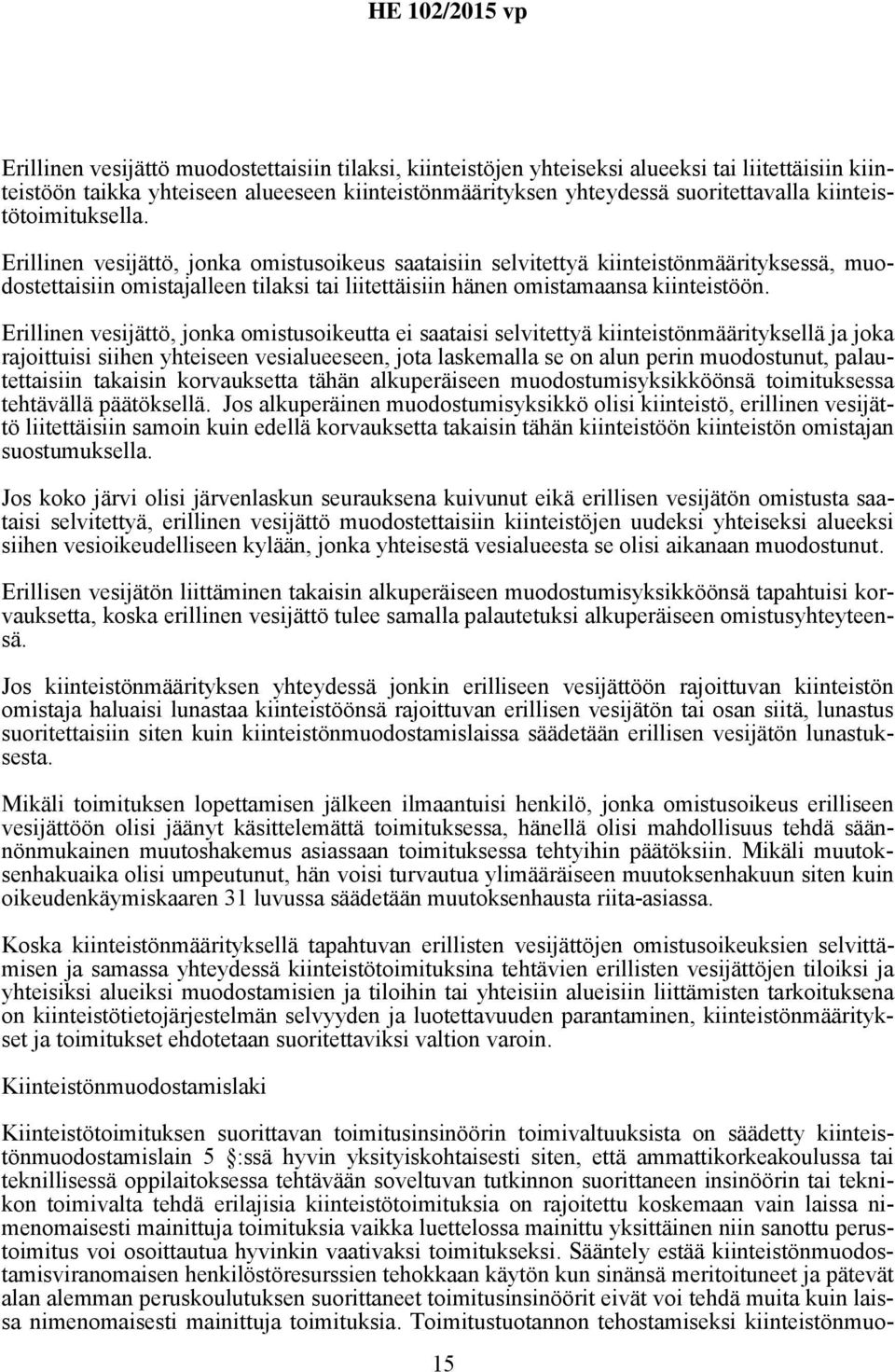 Erillinen vesijättö, jonka omistusoikeus saataisiin selvitettyä kiinteistönmäärityksessä, muodostettaisiin omistajalleen tilaksi tai liitettäisiin hänen omistamaansa kiinteistöön.