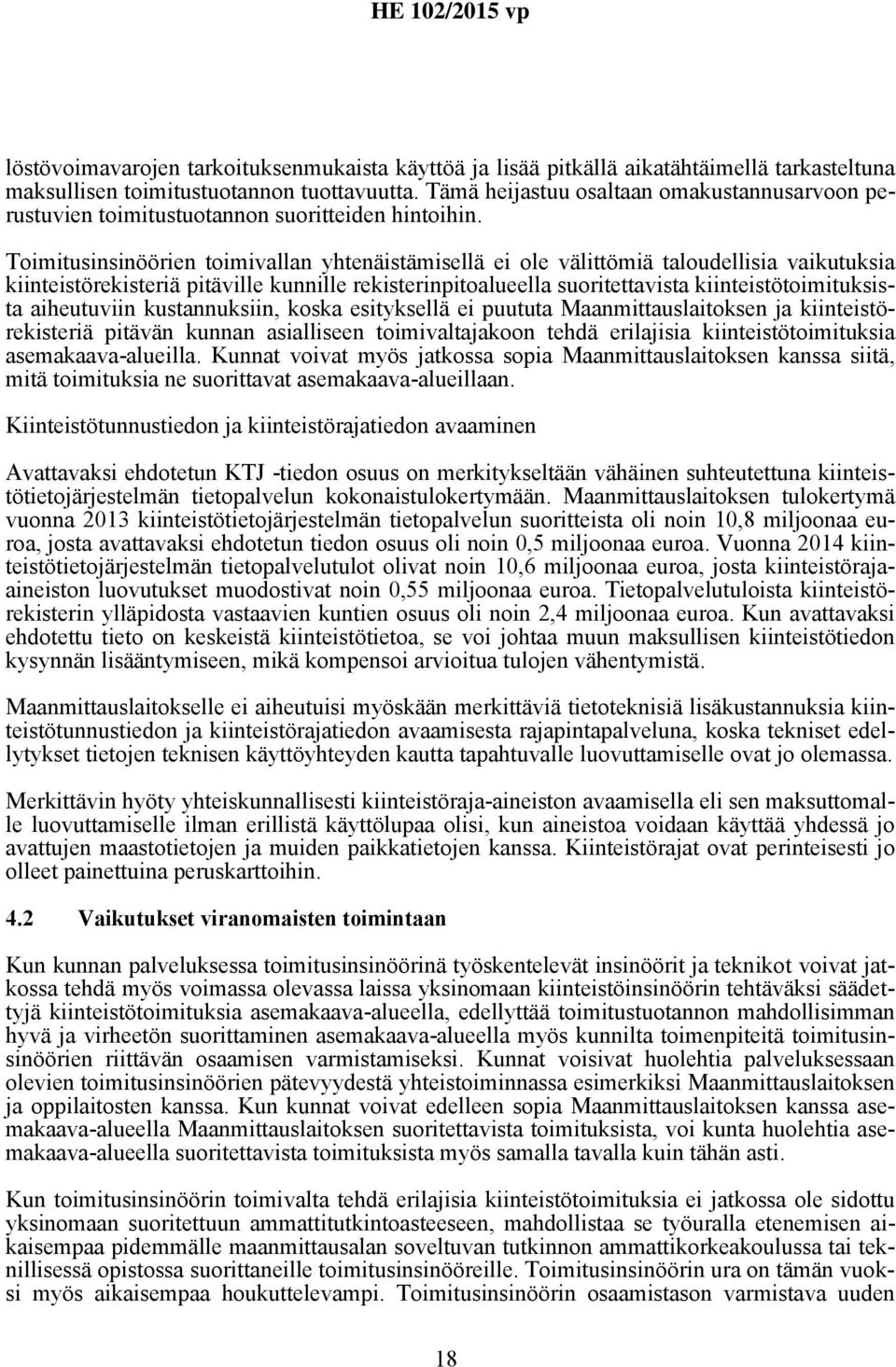 Toimitusinsinöörien toimivallan yhtenäistämisellä ei ole välittömiä taloudellisia vaikutuksia kiinteistörekisteriä pitäville kunnille rekisterinpitoalueella suoritettavista kiinteistötoimituksista