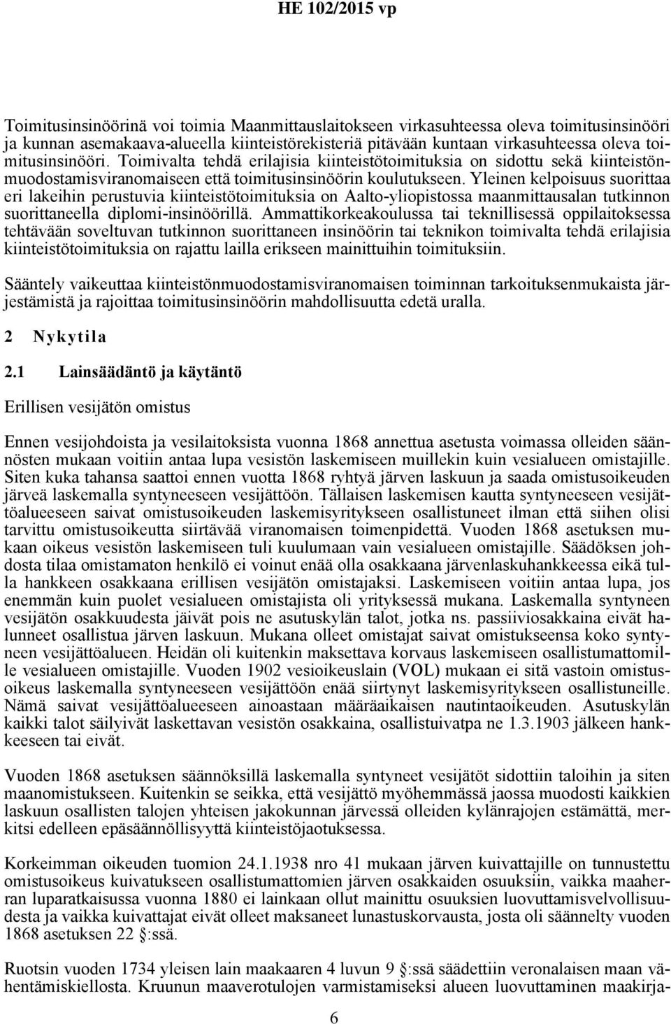 Yleinen kelpoisuus suorittaa eri lakeihin perustuvia kiinteistötoimituksia on Aalto-yliopistossa maanmittausalan tutkinnon suorittaneella diplomi-insinöörillä.