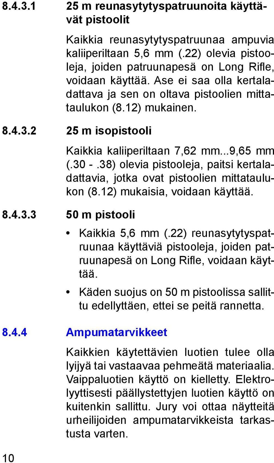 38) olevia pistooleja, paitsi kertaladattavia, jotka ovat pistoolien mittataulukon (8.12) mukaisia, voidaan käyttää. 8.4.3.3 50 m pistooli Kaikkia 5,6 mm (.