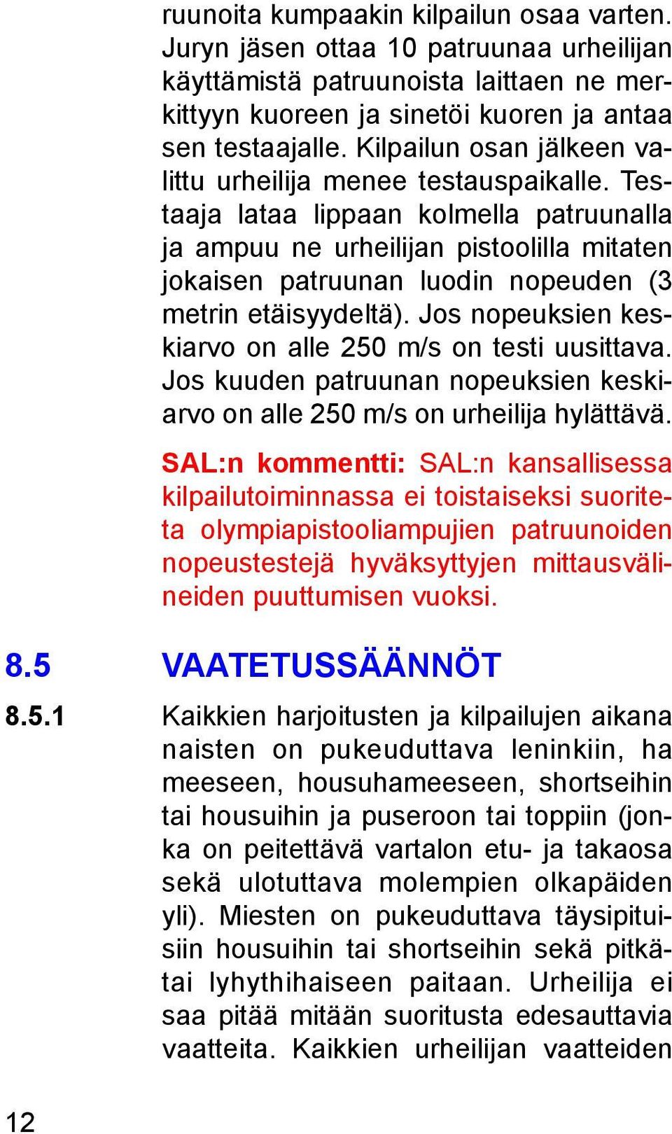 Testaaja lataa lippaan kolmella patruunalla ja ampuu ne urheilijan pistoolilla mitaten jokaisen patruunan luodin nopeuden (3 metrin etäisyydeltä).