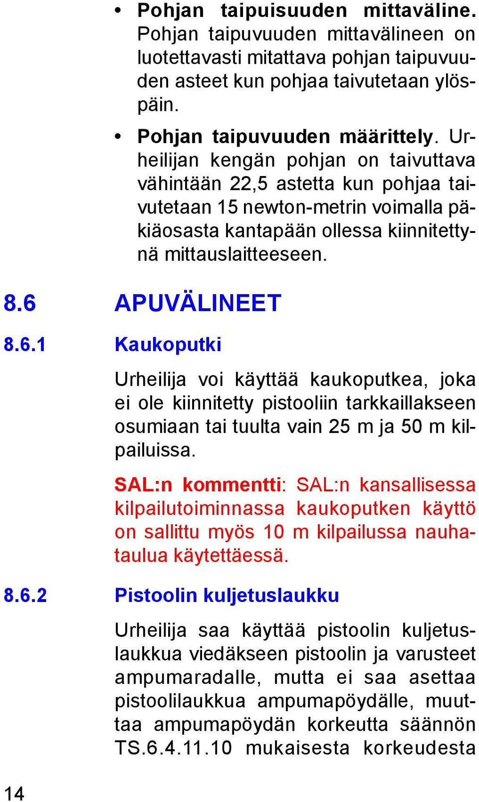 APUVÄLINEET 8.6.1 Kaukoputki Urheilija voi käyttää kaukoputkea, joka ei ole kiinnitetty pistooliin tarkkaillakseen osumiaan tai tuulta vain 25 m ja 50 m kilpailuissa.