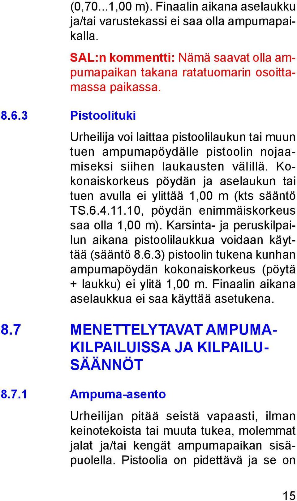 Kokonaiskorkeus pöydän ja aselaukun tai tuen avulla ei ylittää 1,00 m (kts sääntö TS.6.4.11.10, pöydän enimmäiskorkeus saa olla 1,00 m).