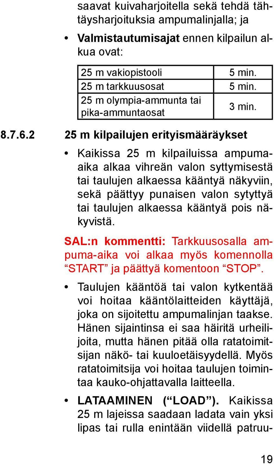 2 25 m kilpailujen erityismääräykset Kaikissa 25 m kilpailuissa ampumaaika alkaa vihreän valon syttymisestä tai taulujen alkaessa kääntyä näkyviin, sekä päättyy punaisen valon sytyttyä tai taulujen