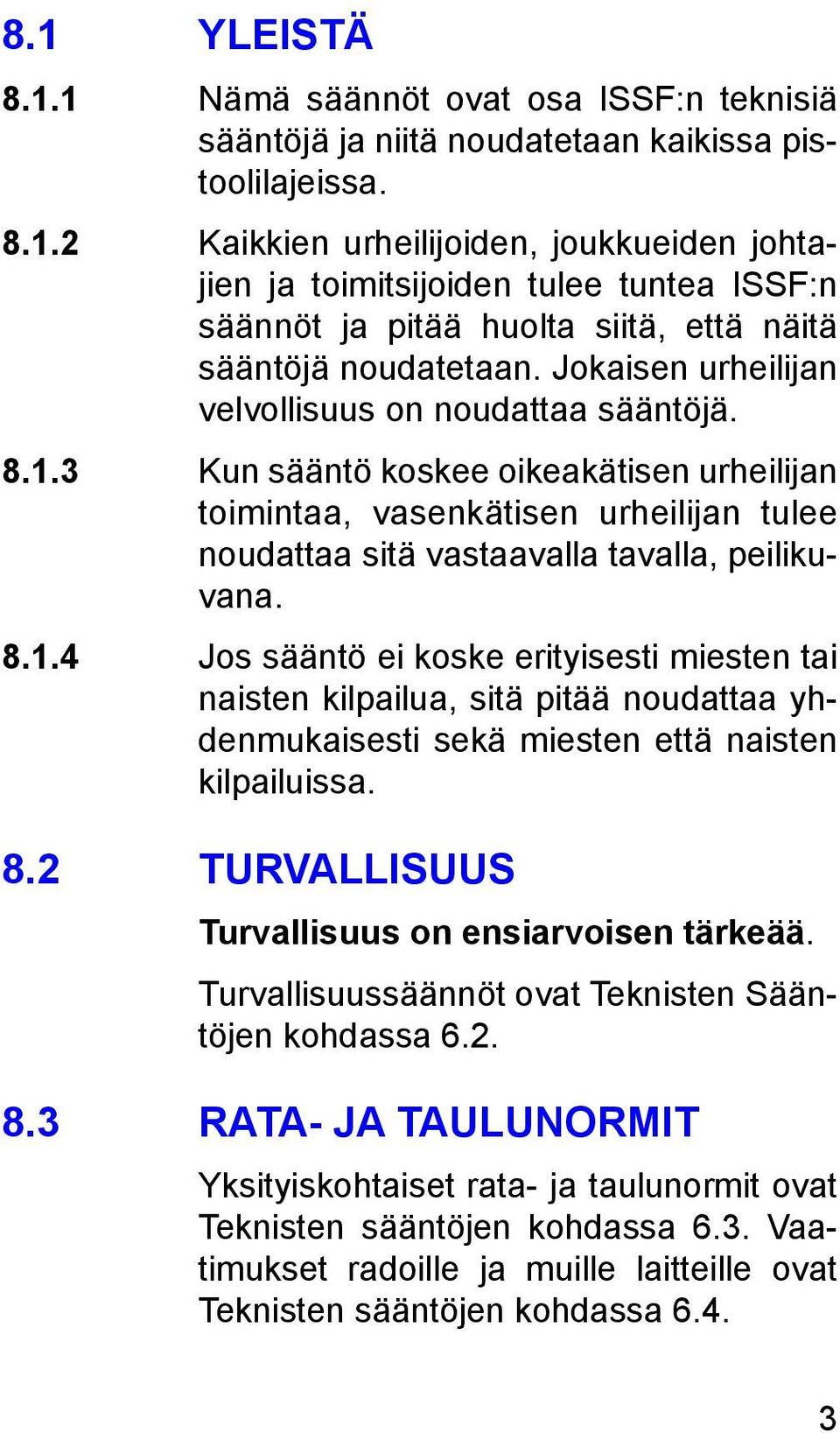 3 Kun sääntö koskee oikeakätisen urheilijan toimintaa, vasenkätisen urheilijan tulee noudattaa sitä vastaavalla tavalla, peilikuvana. 8.1.