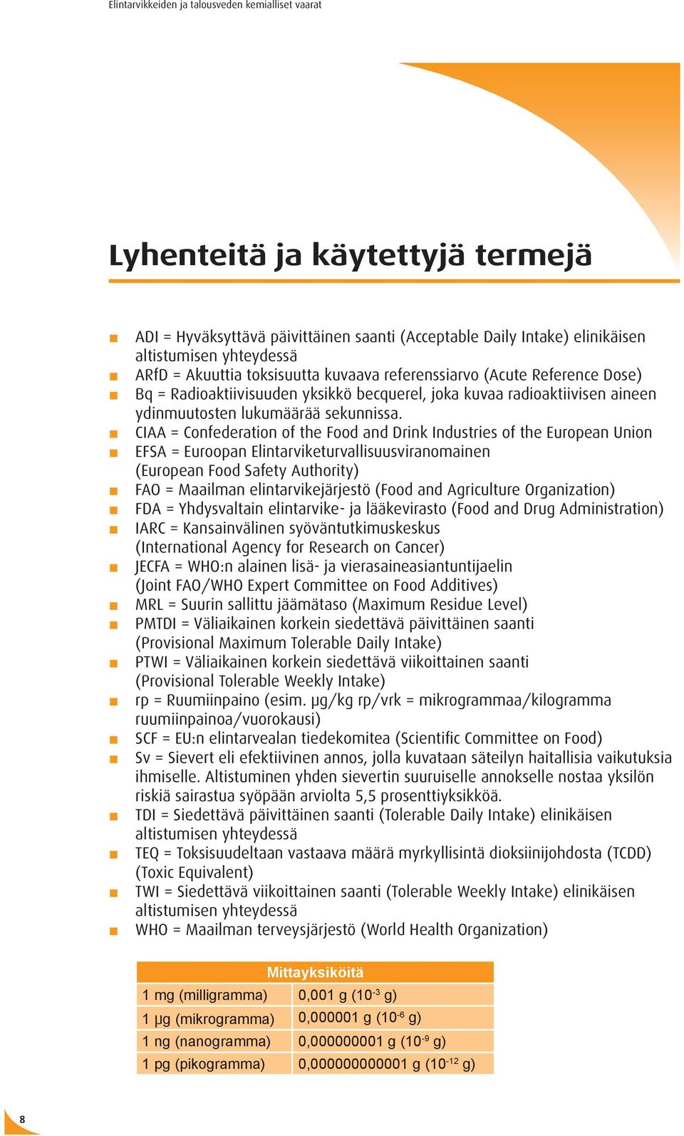CIAA = Confederation of the Food and Drink Industries of the European Union EFSA = Euroopan Elintarviketurvallisuusviranomainen (European Food Safety Authority) FAO = Maailman elintarvikejärjestö