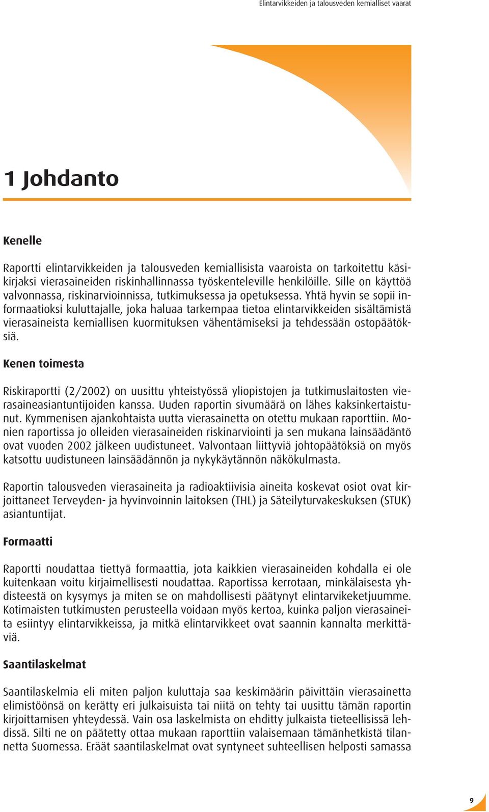 Yhtä hyvin se sopii informaatioksi kuluttajalle, joka haluaa tarkempaa tietoa elintarvikkeiden sisältämistä vierasaineista kemiallisen kuormituksen vähentämiseksi ja tehdessään ostopäätöksiä.