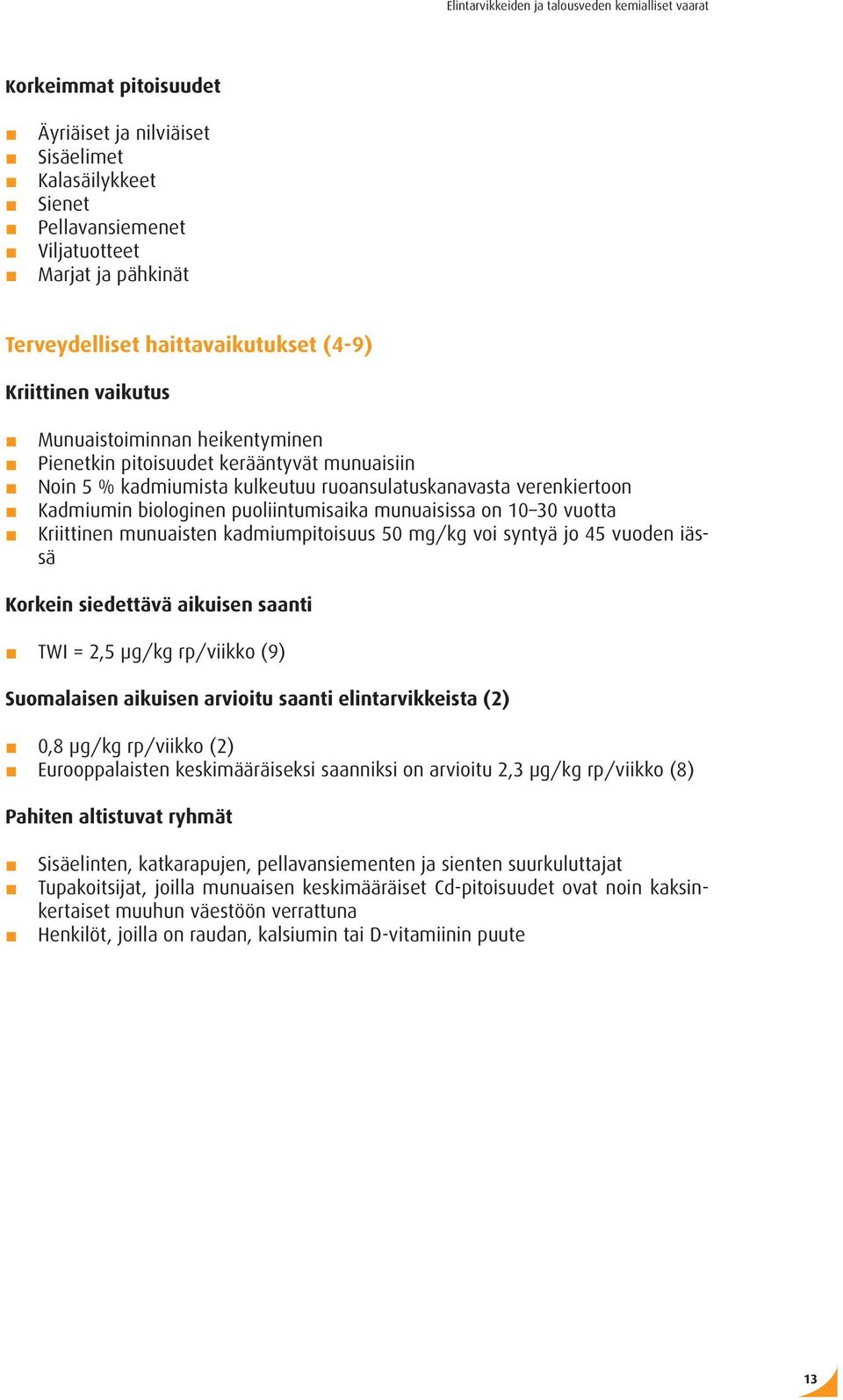 30 vuotta Kriittinen munuaisten kadmiumpitoisuus 50 mg/kg voi syntyä jo 45 vuoden iässä Korkein siedettävä aikuisen saanti TWI = 2,5 µg/kg rp/viikko (9) Suomalaisen aikuisen arvioitu saanti