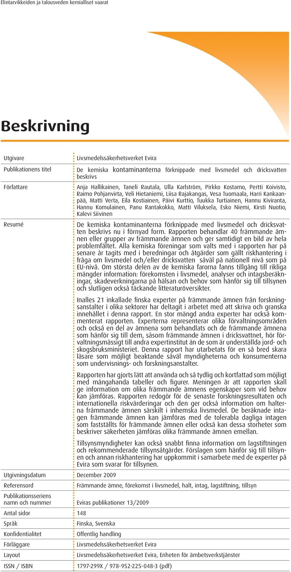 Verta, Eila Kostiainen, Päivi Kurttio, Tuukka Turtiainen, Hannu Kiviranta, Hannu Komulainen, Panu Rantakokko, Matti Viluksela, Esko Niemi, Kirsti Nuotio, Kalevi Siivinen De kemiska kontaminanterna