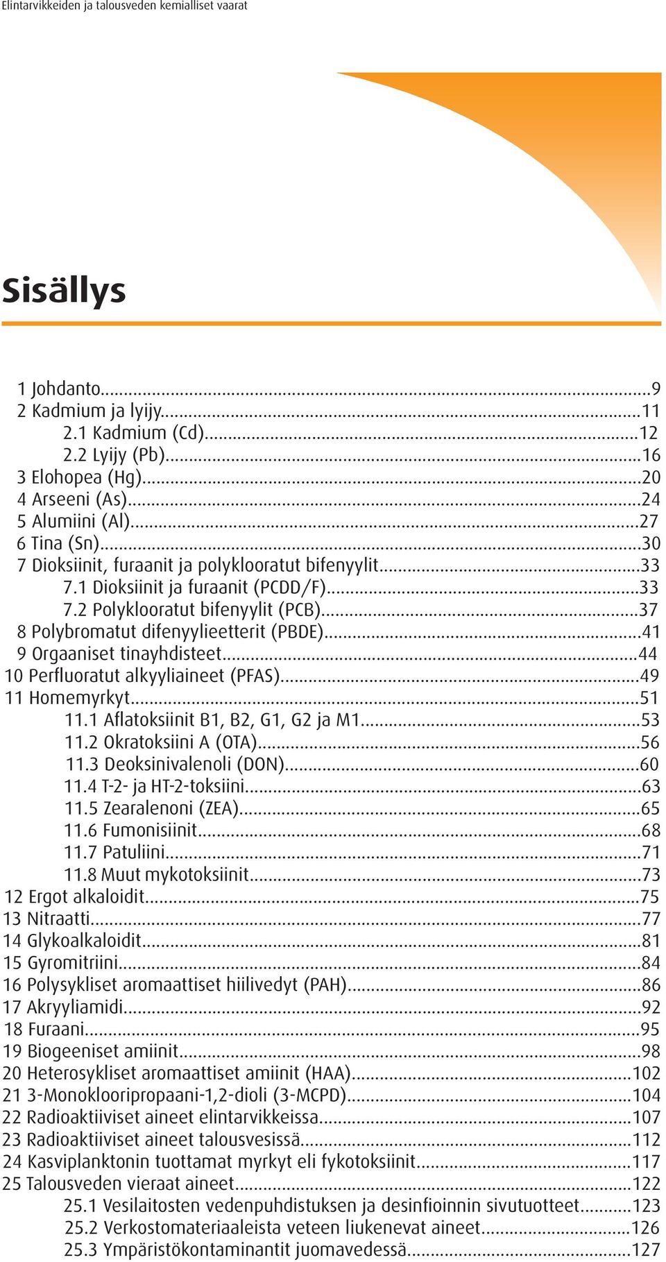 ..41 9 Orgaaniset tinayhdisteet...44 10 Perfluoratut alkyyliaineet (PFAS)...49 11 Homemyrkyt...51 11.1 Aflatoksiinit B1, B2, G1, G2 ja M1...53 11.2 Okratoksiini A (OTA)...56 11.