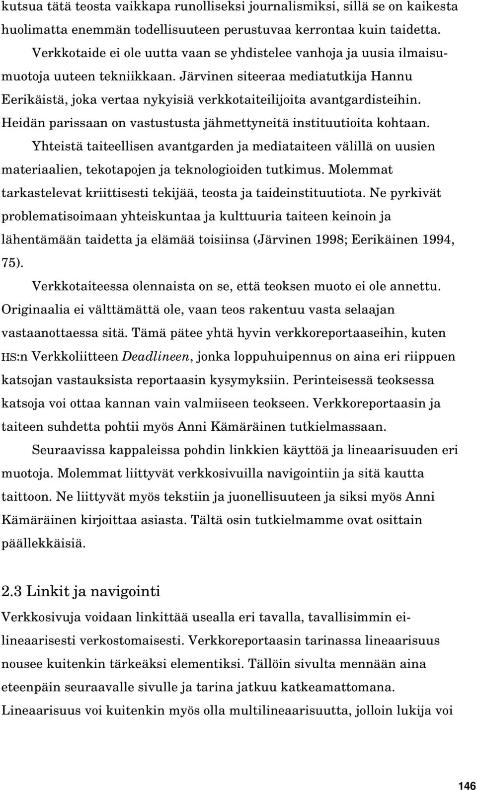 Järvinen siteeraa mediatutkija Hannu Eerikäistä, joka vertaa nykyisiä verkkotaiteilijoita avantgardisteihin. Heidän parissaan on vastustusta jähmettyneitä instituutioita kohtaan.