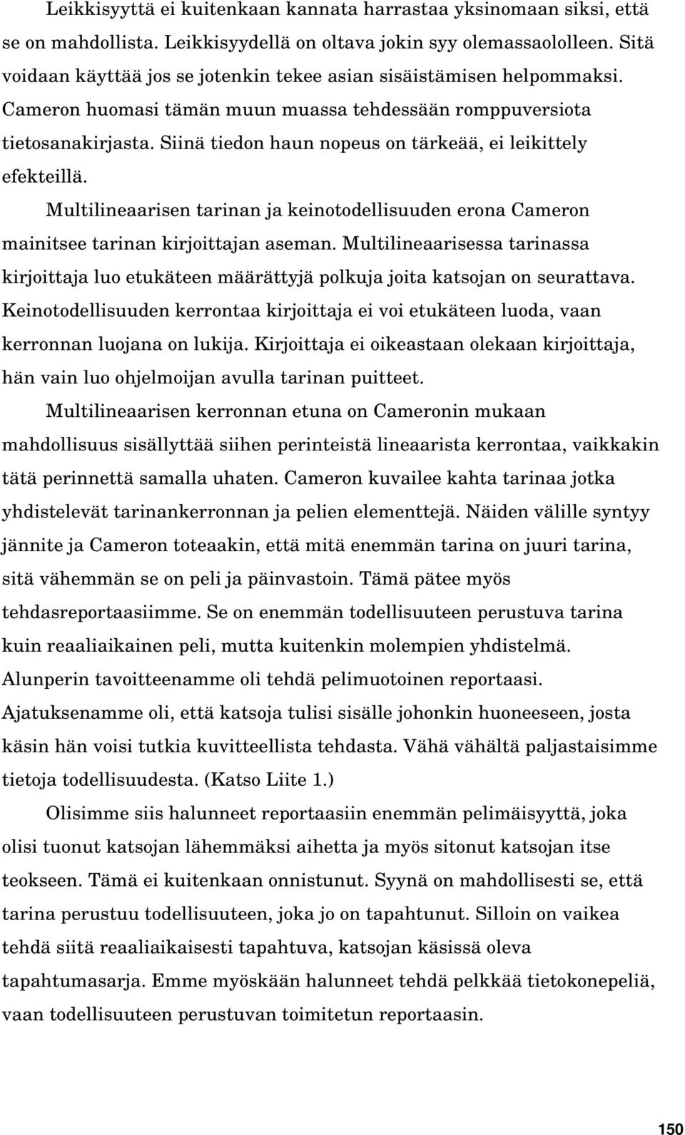 Siinä tiedon haun nopeus on tärkeää, ei leikittely efekteillä. Multilineaarisen tarinan ja keinotodellisuuden erona Cameron mainitsee tarinan kirjoittajan aseman.