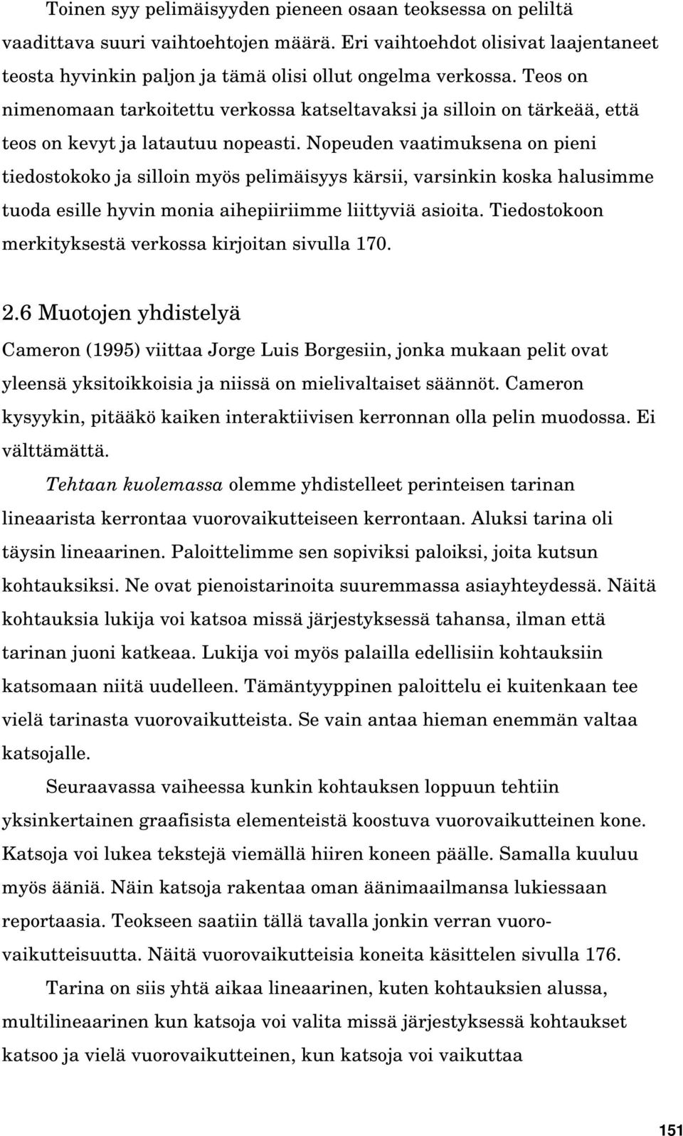 Nopeuden vaatimuksena on pieni tiedostokoko ja silloin myös pelimäisyys kärsii, varsinkin koska halusimme tuoda esille hyvin monia aihepiiriimme liittyviä asioita.