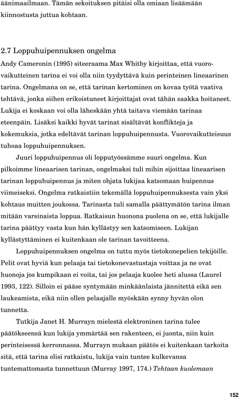 Ongelmana on se, että tarinan kertominen on kovaa työtä vaativa tehtävä, jonka siihen erikoistuneet kirjoittajat ovat tähän saakka hoitaneet.