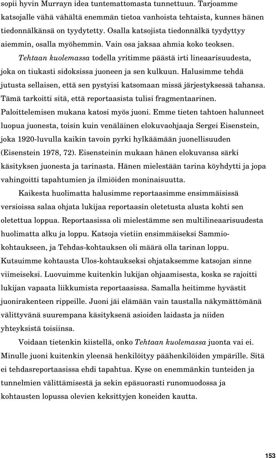 Tehtaan kuolemassa todella yritimme päästä irti lineaarisuudesta, joka on tiukasti sidoksissa juoneen ja sen kulkuun.