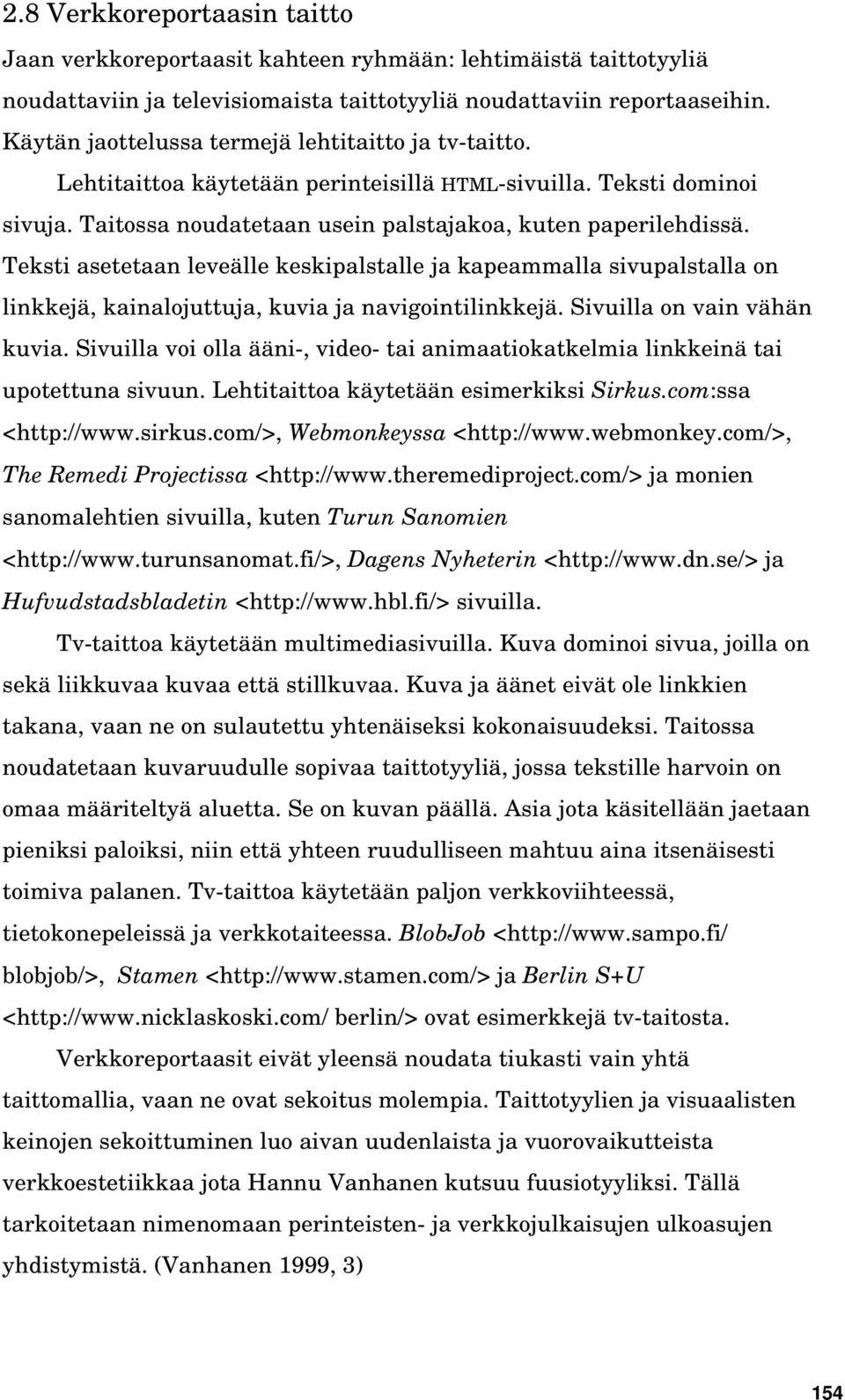 Teksti asetetaan leveälle keskipalstalle ja kapeammalla sivupalstalla on linkkejä, kainalojuttuja, kuvia ja navigointilinkkejä. Sivuilla on vain vähän kuvia.