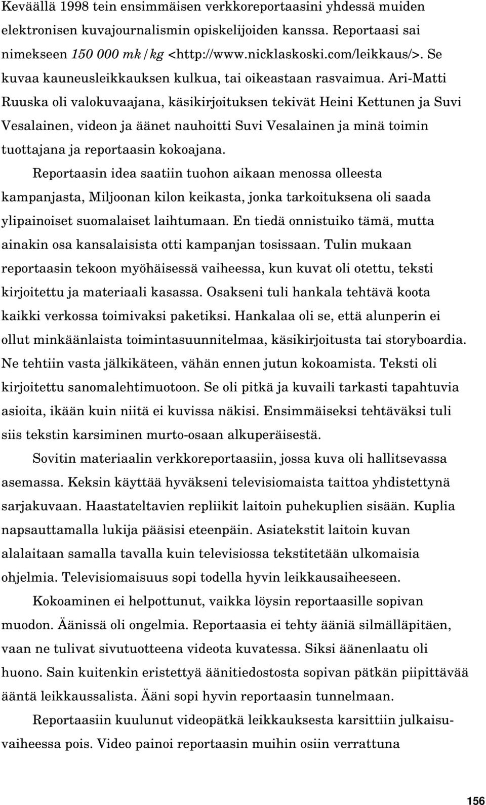 Ari-Matti Ruuska oli valokuvaajana, käsikirjoituksen tekivät Heini Kettunen ja Suvi Vesalainen, videon ja äänet nauhoitti Suvi Vesalainen ja minä toimin tuottajana ja reportaasin kokoajana.