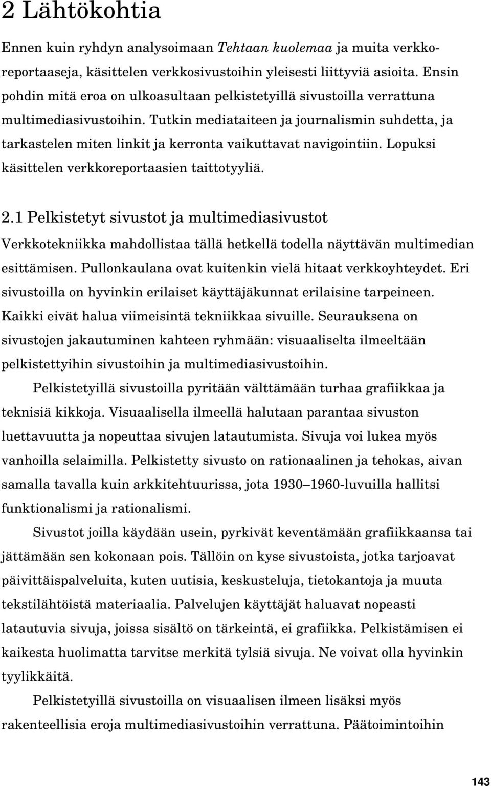 Tutkin mediataiteen ja journalismin suhdetta, ja tarkastelen miten linkit ja kerronta vaikuttavat navigointiin. Lopuksi käsittelen verkkoreportaasien taittotyyliä. 2.