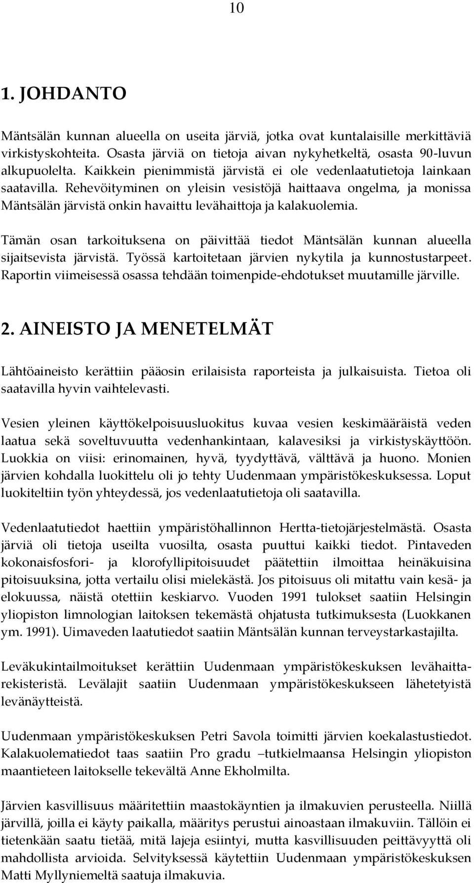 Rehevöityminen on yleisin vesistöjä haittaava ongelma, ja monissa Mäntsälän järvistä onkin havaittu levähaittoja ja kalakuolemia.