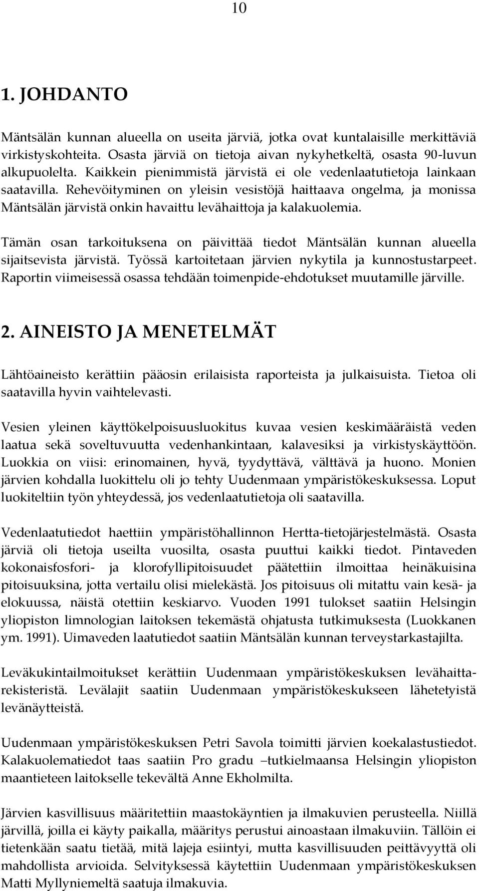 Rehevöityminen on yleisin vesistöjä haittaava ongelma, ja monissa Mäntsälän järvistä onkin havaittu levähaittoja ja kalakuolemia.