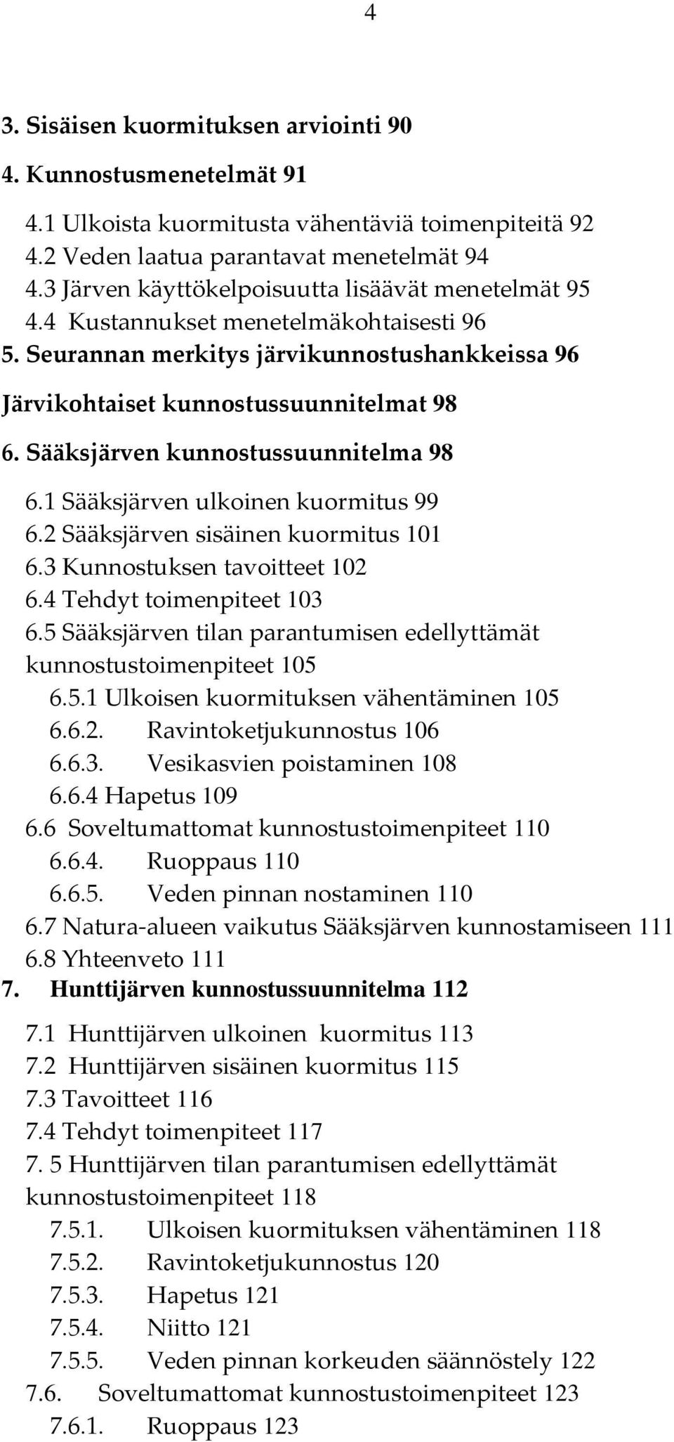 Sääksjärven kunnostussuunnitelma 98 6.1 Sääksjärven ulkoinen kuormitus 99 6.2 Sääksjärven sisäinen kuormitus 101 6.3 Kunnostuksen tavoitteet 102 6.4 Tehdyt toimenpiteet 103 6.