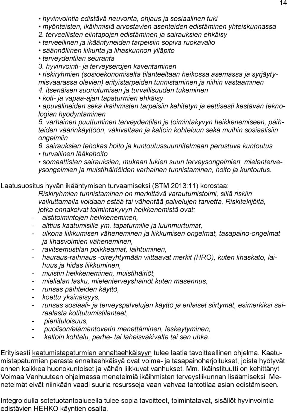 hyvinvointi- ja terveyserojen kaventaminen riskiryhmien (sosioekonomiselta tilanteeltaan heikossa asemassa ja syrjäytymisvaarassa olevien) erityistarpeiden tunnistaminen ja niihin vastaaminen 4.