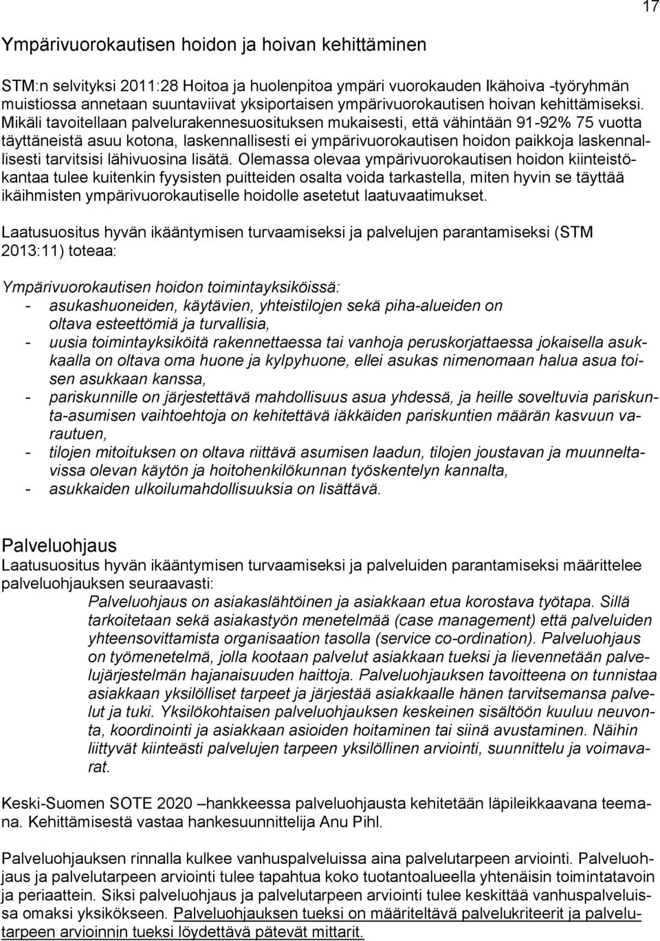 Mikäli tavoitellaan palvelurakennesuosituksen mukaisesti, että vähintään 91-92% 75 vuotta täyttäneistä asuu kotona, laskennallisesti ei ympärivuorokautisen hoidon paikkoja laskennallisesti tarvitsisi