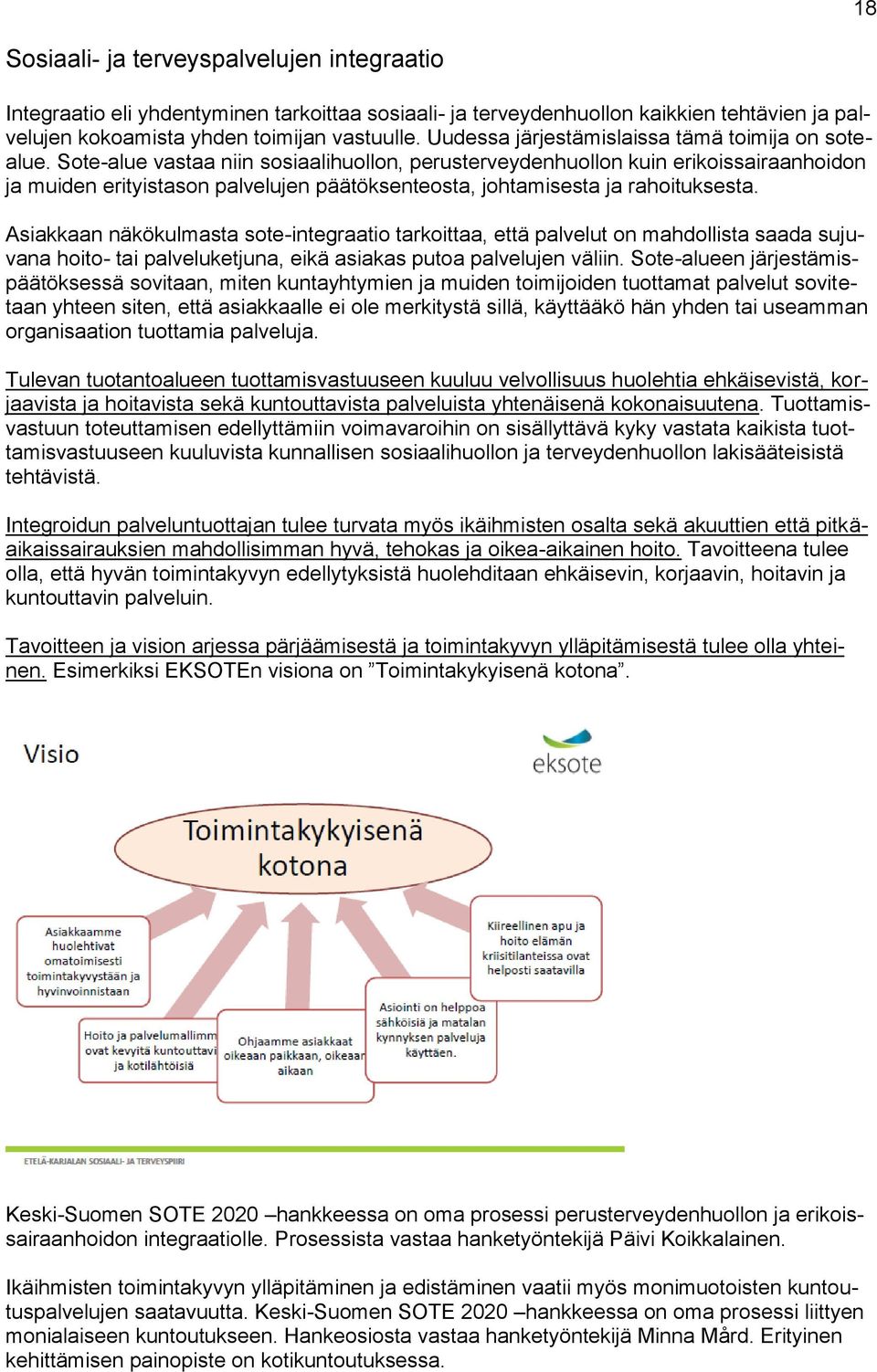 Sote-alue vastaa niin sosiaalihuollon, perusterveydenhuollon kuin erikoissairaanhoidon ja muiden erityistason palvelujen päätöksenteosta, johtamisesta ja rahoituksesta.