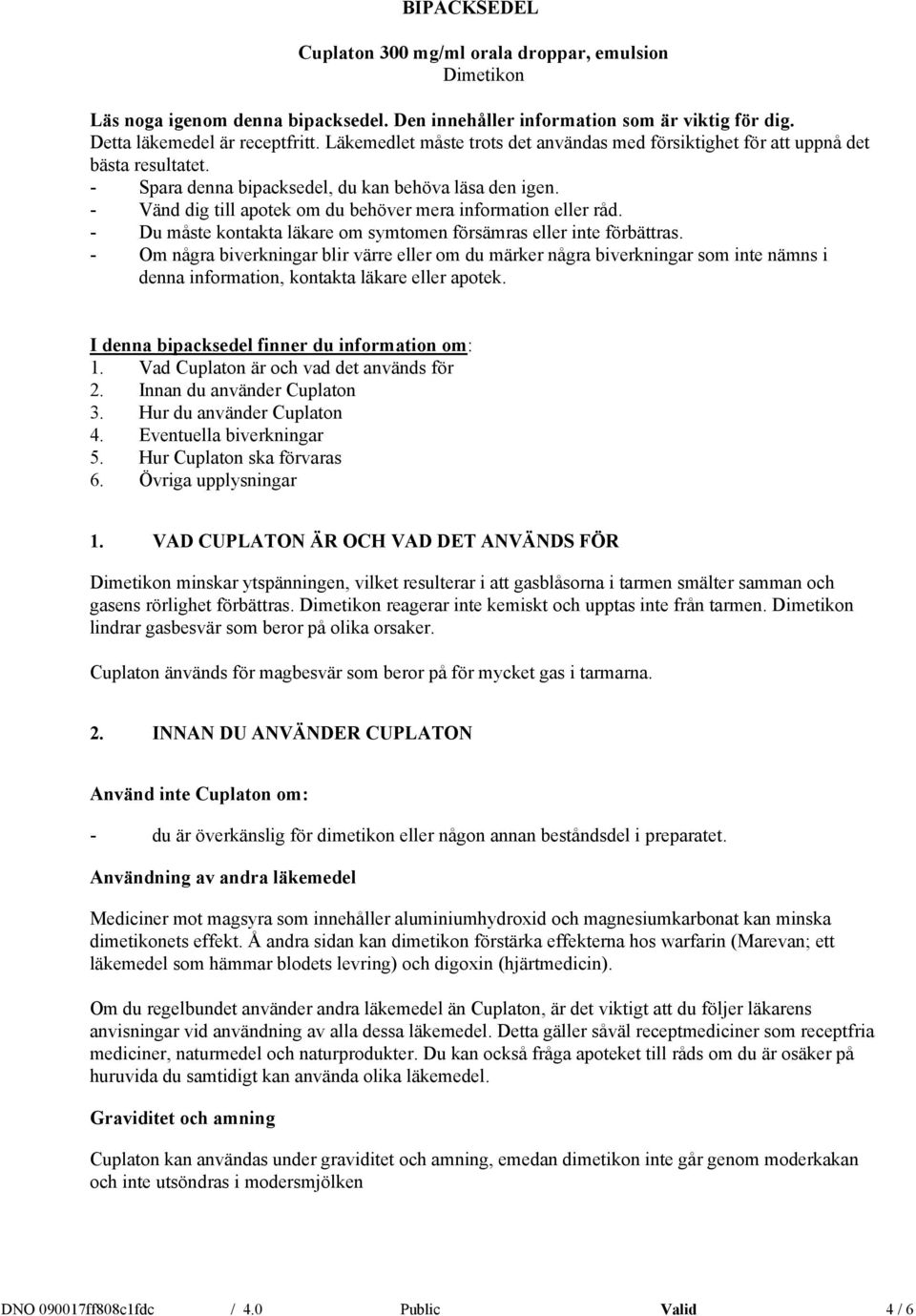 - Vänd dig till apotek om du behöver mera information eller råd. - Du måste kontakta läkare om symtomen försämras eller inte förbättras.