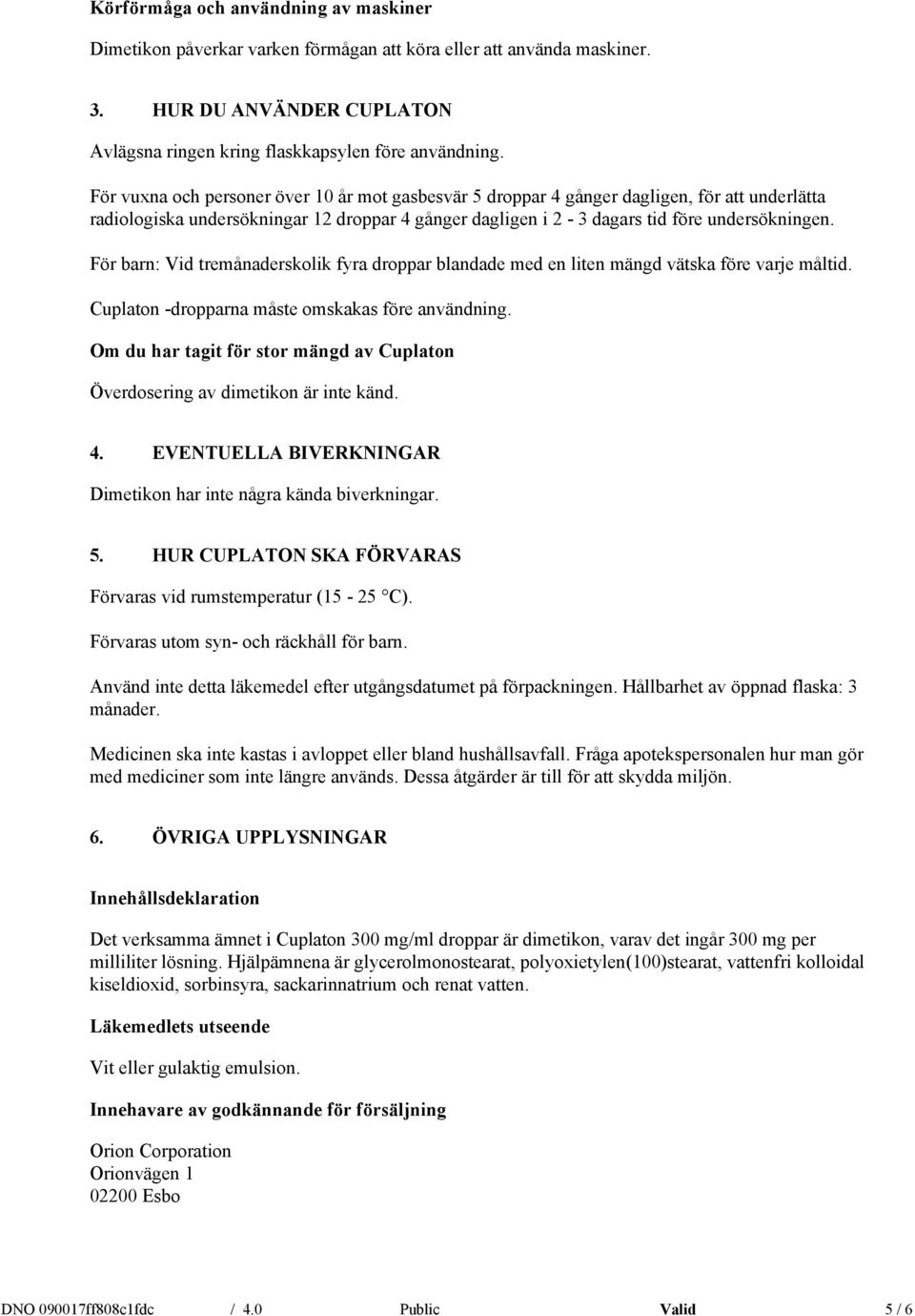 För barn: Vid tremånaderskolik fyra droppar blandade med en liten mängd vätska före varje måltid. Cuplaton -dropparna måste omskakas före användning.