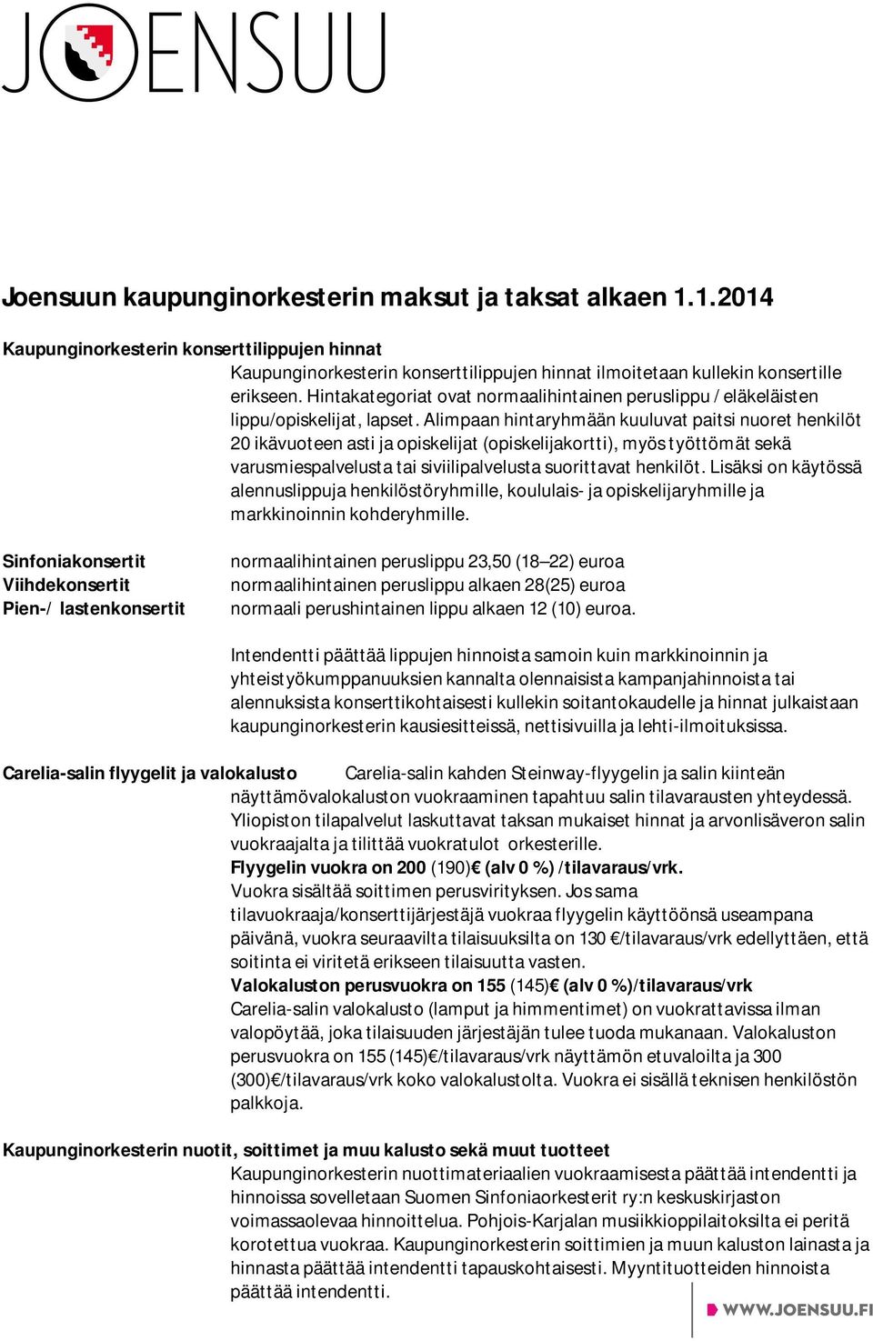 Alimpaan hintaryhmään kuuluvat paitsi nuoret henkilöt 20 ikävuoteen asti ja opiskelijat (opiskelijakortti), myös työttömät sekä varusmiespalvelusta tai siviilipalvelusta suorittavat henkilöt.