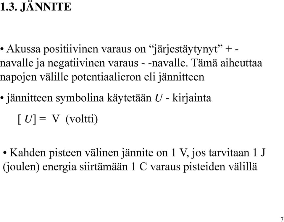 Tämä aiheuttaa napojen välille potentiaalieron eli jännitteen jännitteen symbolina