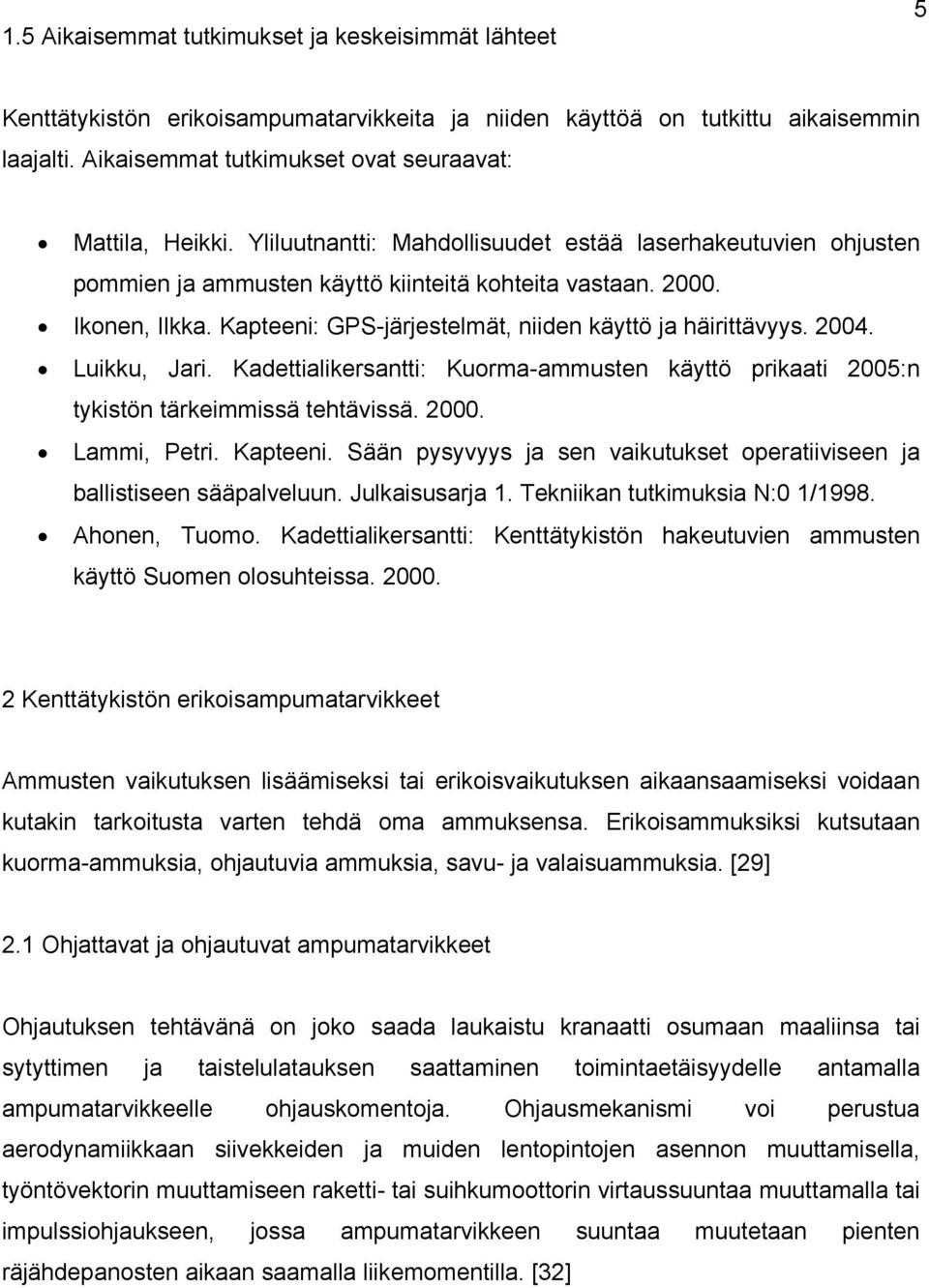 Kapteeni: GPS-järjestelmät, niiden käyttö ja häirittävyys. 2004. Luikku, Jari. Kadettialikersantti: Kuorma-ammusten käyttö prikaati 2005:n tykistön tärkeimmissä tehtävissä. 2000. Lammi, Petri.