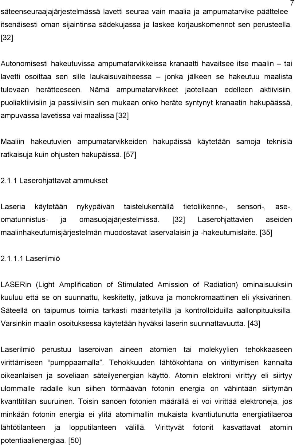 Nämä ampumatarvikkeet jaotellaan edelleen aktiivisiin, puoliaktiivisiin ja passiivisiin sen mukaan onko heräte syntynyt kranaatin hakupäässä, ampuvassa lavetissa vai maalissa [32] Maaliin hakeutuvien