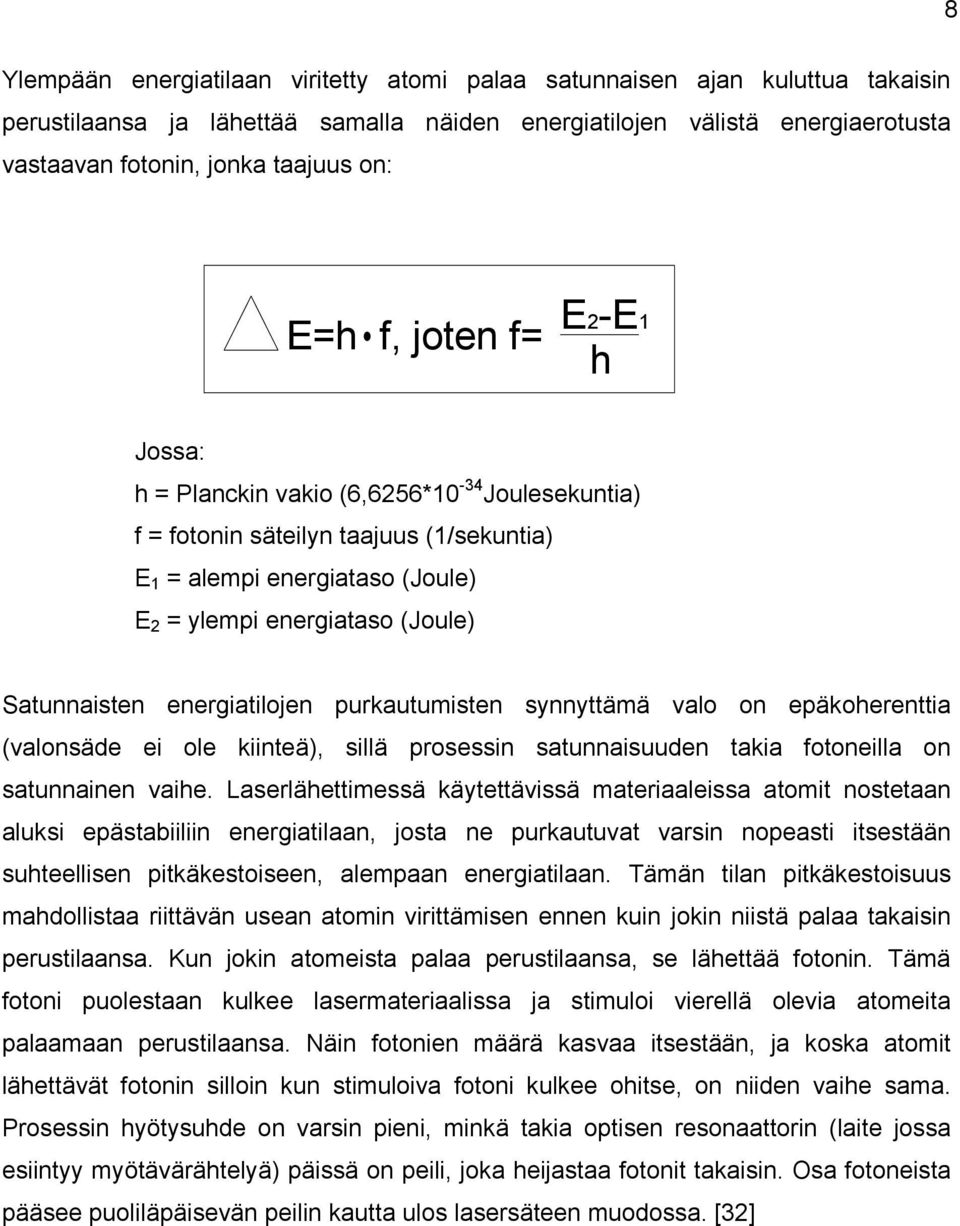 energiatilojen purkautumisten synnyttämä valo on epäkoherenttia (valonsäde ei ole kiinteä), sillä prosessin satunnaisuuden takia fotoneilla on satunnainen vaihe.