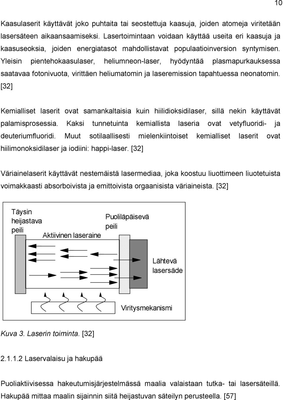 Yleisin pientehokaasulaser, heliumneon-laser, hyödyntää plasmapurkauksessa saatavaa fotonivuota, virittäen heliumatomin ja laseremission tapahtuessa neonatomin.