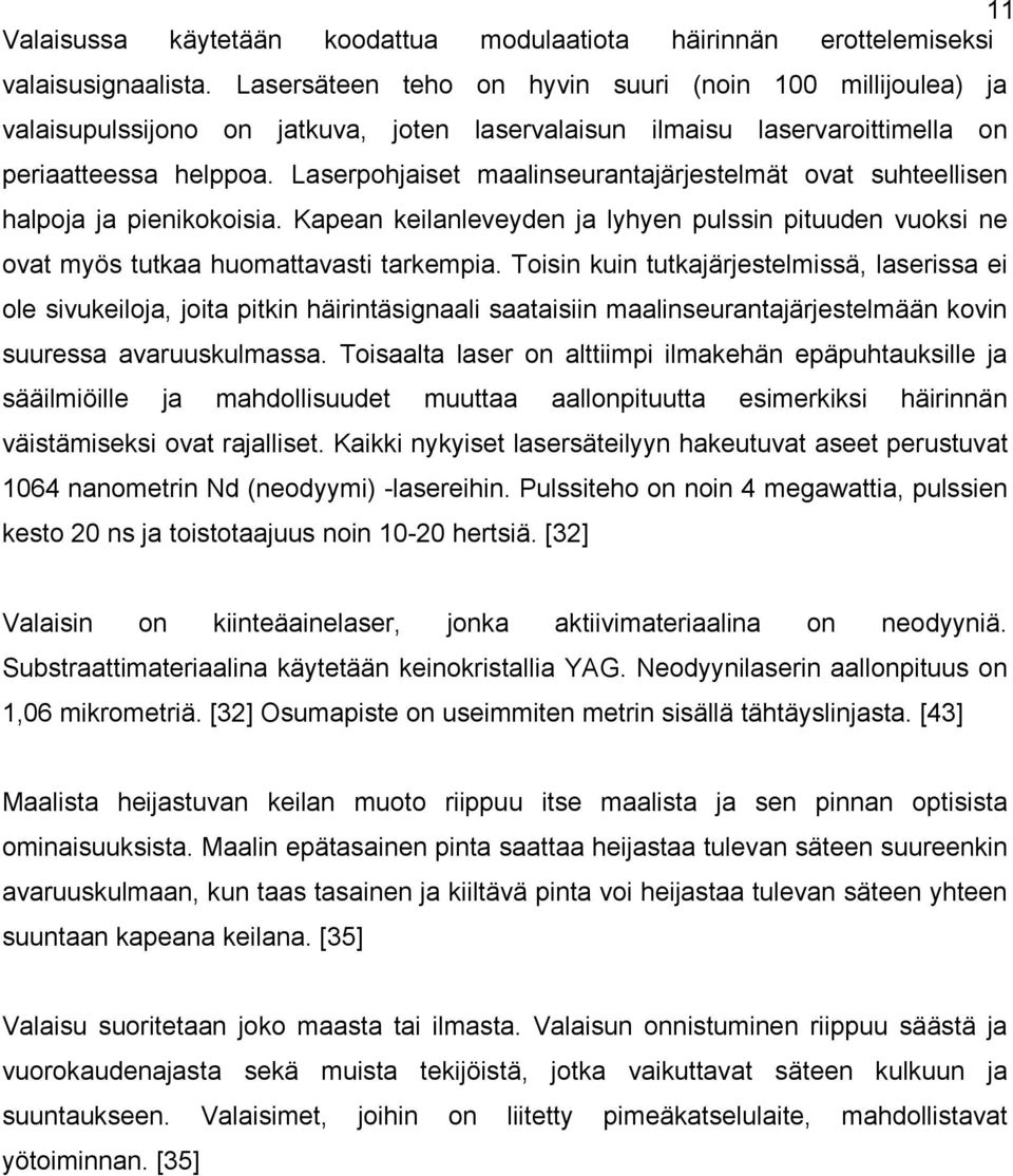 Laserpohjaiset maalinseurantajärjestelmät ovat suhteellisen halpoja ja pienikokoisia. Kapean keilanleveyden ja lyhyen pulssin pituuden vuoksi ne ovat myös tutkaa huomattavasti tarkempia.