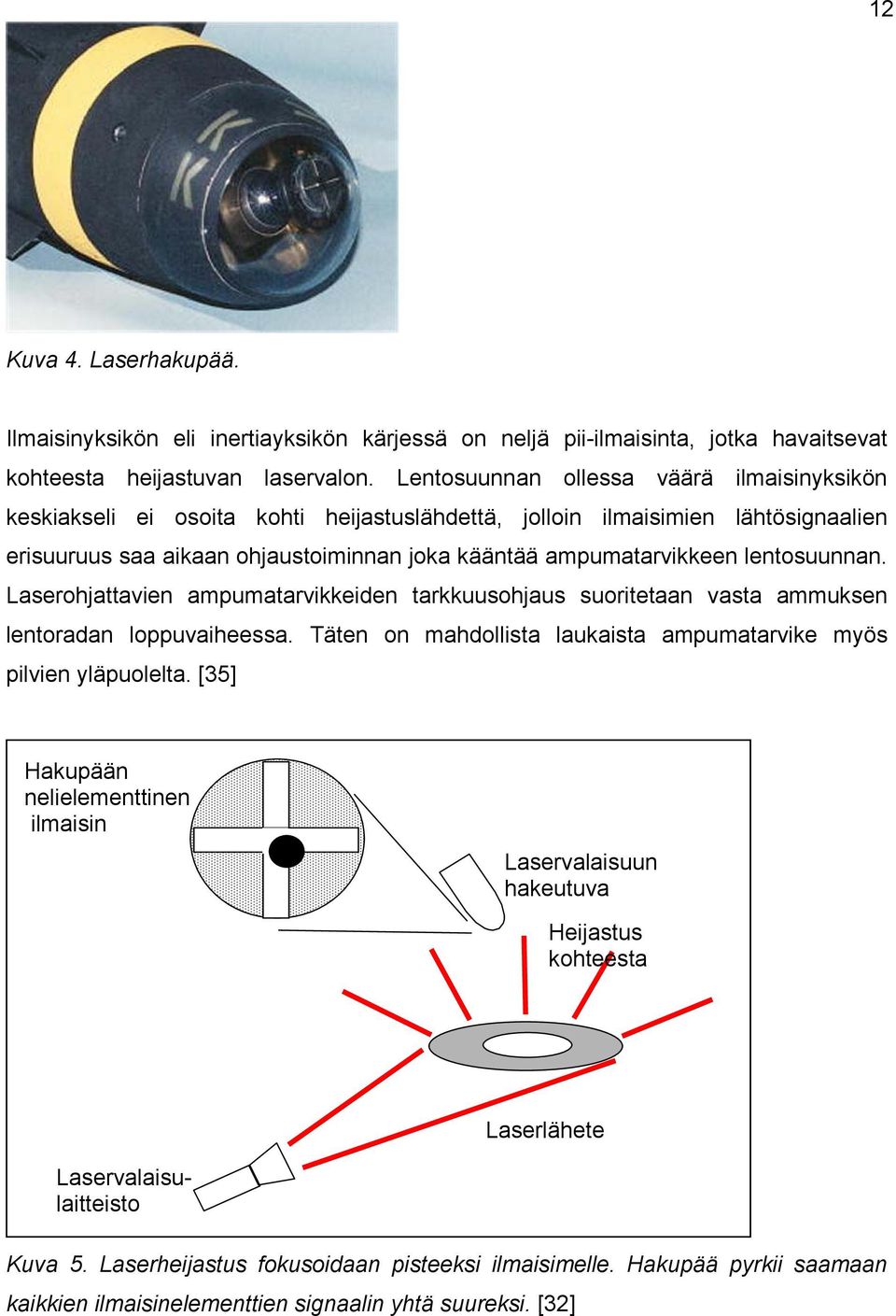 lentosuunnan. Laserohjattavien ampumatarvikkeiden tarkkuusohjaus suoritetaan vasta ammuksen lentoradan loppuvaiheessa. Täten on mahdollista laukaista ampumatarvike myös pilvien yläpuolelta.