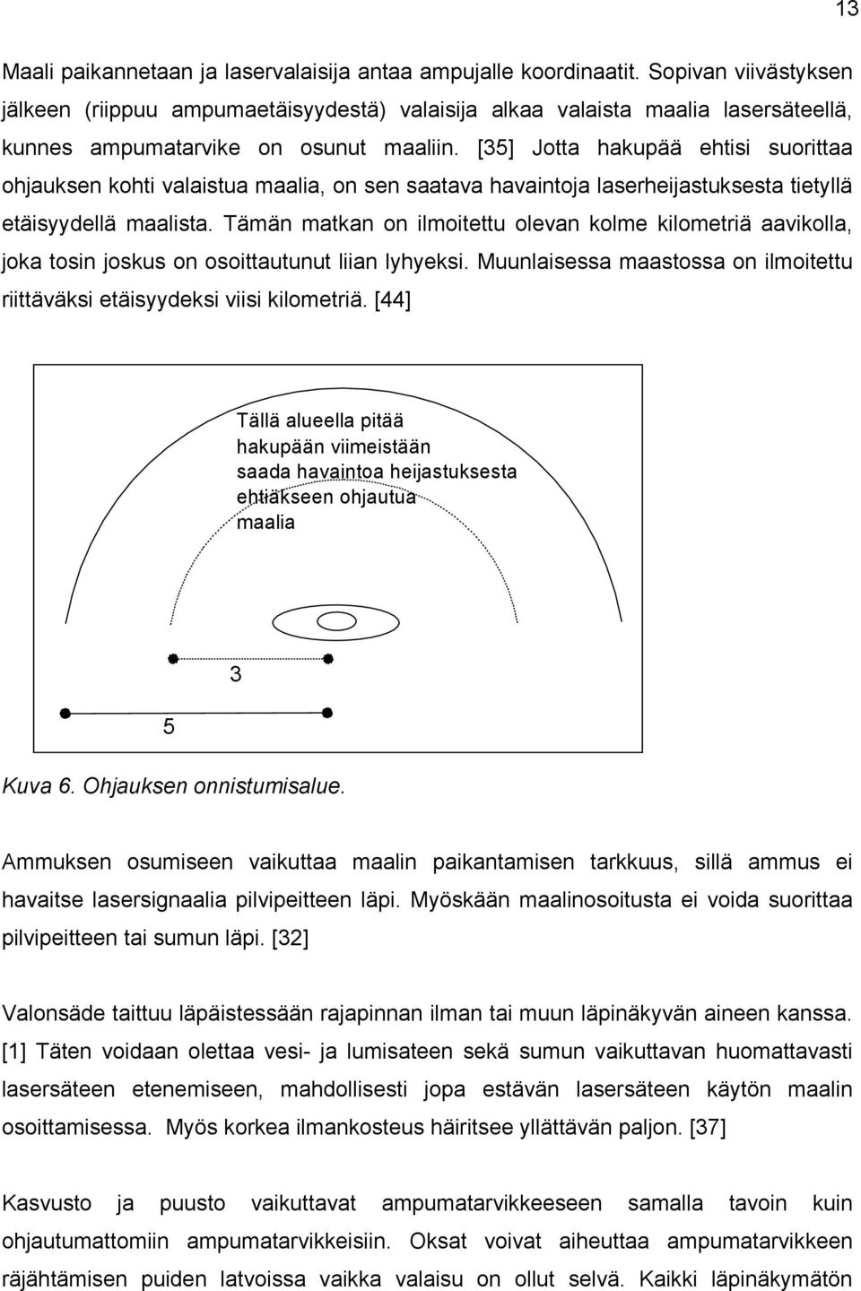 [35] Jotta hakupää ehtisi suorittaa ohjauksen kohti valaistua maalia, on sen saatava havaintoja laserheijastuksesta tietyllä etäisyydellä maalista.