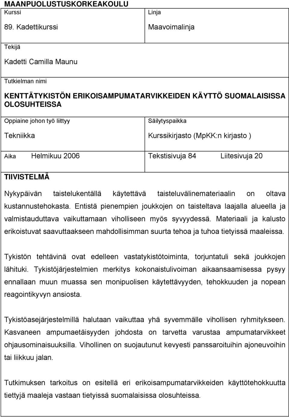 Säilytyspaikka Kurssikirjasto (MpKK:n kirjasto ) Aika Helmikuu 2006 Tekstisivuja 84 Liitesivuja 20 TIIVISTELMÄ Nykypäivän taistelukentällä käytettävä taisteluvälinemateriaalin on oltava