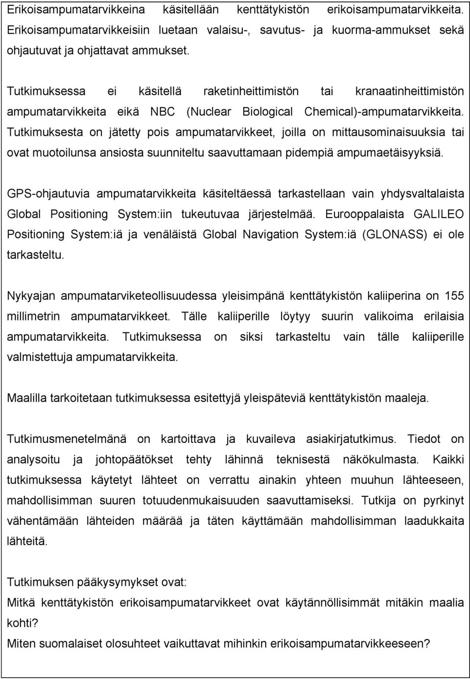 Tutkimuksesta on jätetty pois ampumatarvikkeet, joilla on mittausominaisuuksia tai ovat muotoilunsa ansiosta suunniteltu saavuttamaan pidempiä ampumaetäisyyksiä.