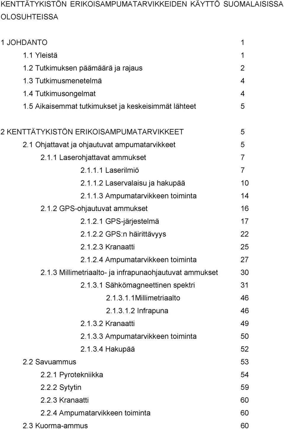 1.1.2 Laservalaisu ja hakupää 10 2.1.1.3 Ampumatarvikkeen toiminta 14 2.1.2 GPS-ohjautuvat ammukset 16 2.1.2.1 GPS-järjestelmä 17 2.1.2.2 GPS:n häirittävyys 22 2.1.2.3 Kranaatti 25 2.1.2.4 Ampumatarvikkeen toiminta 27 2.